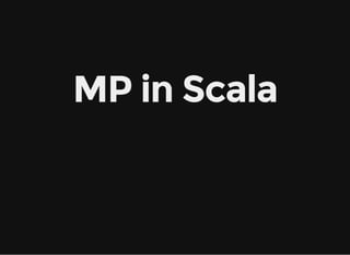 MP in Scala
 