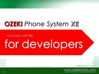 Ozeki Informatics Ltd. | www.ozekiphone.com | info.ozekiphone.com | +36 52 532 731
www.ozekiphone.com
Ozeki Informatics Ltd. | info@ozekiphone.com
OZEKIOZEKI Phone SystemPhone System XEXE
is the best VoIP PBXis the best VoIP PBX
1 / 18
 