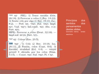 Princípios dos
sentidos dos
pensamentos
destes slides.
Dicionário hebreu versão
eletrônica.
 