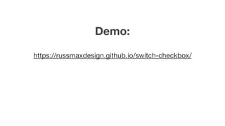 Demo:
https://russmaxdesign.github.io/switch-checkbox/
 