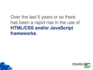Over the last 5 years or so there
has been a rapid rise in the use of
HTML/CSS and/or JavaScript
frameworks.
 
