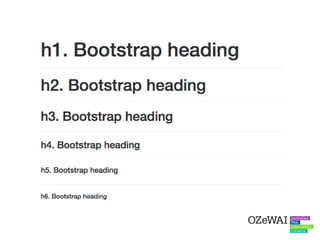 Bootstrap allows developers to add
classes to any elements and make
them appear like a heading.
 