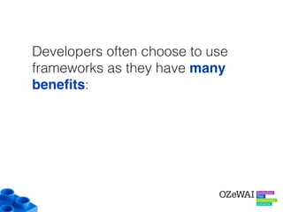 Developers often choose to use
frameworks as they have many
beneﬁts:
 