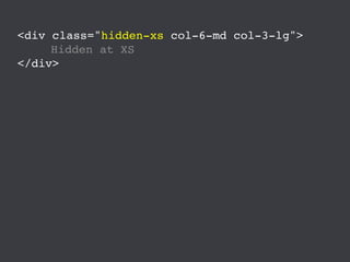 Unfortunately, these “hidden-”
classes allow developers to add
two sets of content into the
layout.
 