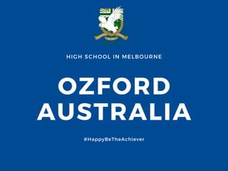 HIGH SCHOOL IN MELBOURNE
OZFORD
AUSTRALIA
#HappyBeTheAchiever
 