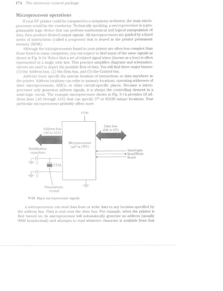 T/lrzle 8[QCi"l"O"l"'ZfZ»C Cf(I)’?*'ZiT'l~"'Ol' pﬁll/C/{ICLQ€
Ie, *rei::esser aaeratierisL i
lf your El?’ pl‘ll§1ll€Ii"' could be compared to syinjplgiony orchestra, the main micro-
pi*ocessoi' would be the C-OljlClllCl10lT'. chnically spealdiig, a W2/21C?’}"'O];)’i”C)C6850?" is a pro-
gralnunziible logic device thzzliit can perform l1l.<‘3.l1l1€lll&1l,lC&l and logical manipulation of
data, then jprodiice desired output sigiials. All inicroprocessors are guided by a fixed
series of instructions (called a progrm-'n'2,) that is stored in the printer permanent
iiieinory (ROl-/il).
Altliougli the microprocessors found in your printer are often l :o1npleX than
those found in inany computers, you can expect to find inany of the same signals as
Sl1C)WTl in Fig. 9~l-'l. llotice that a set of related signal Wires (known as a bus) is often
represented as a siiigle Wide line. Tlus practice siinplifies cliagraiiis and schematics.
Arrows are used to depict the possible flow of data. You will find three major busses:
(lf) the Address bus; (2) the Data bus, and (8) the Control bus.
amid-2'ess I/Z‘./l’Z,-€-S‘ specify the precise location of instructions or data anywhere in
the printer. Address locations can refer to ineinoiiy locations, operating addresses of
slave inicroprocessors, ASlCs, or other circuit-specific places. Because a micro-
processor only generates address signals, it is always the controlling eleinent in a
iiiairiwlogiic circuit. The exainpile iniciioprocessoif shown in Fig. Salsa provides 16 ad-
dress lines (at) througih Alilﬁ) that can specify 216 or 65536 unique locations. Your
particulai' inicroprocessor probably o;t‘fers more.
(DU3 U3 /‘N
+Vdc
- A '4" ‘I
1 l l)ata busL -V--=;c~'~ * H _lLlLil Loin ltlb -to
l , I _
(qt) at-O ,A1#"I)) l , ..1 1 _ L. " ‘ "»‘.¢,"'l=u‘/ ﬁ;.'<{-§ir¢"f‘»>_,'~,,.“ H _,' "*'.'°-~‘5‘J?§‘“~1>",.
ag ~ ‘ “ l
A T . .. w/ l :=%"e§§ ~" "~.,‘.< x§“q'A‘{‘‘€ -a~,,»‘;(§¢.,€<-,4l<;§‘~<- _£;>+¢<‘~-v-.»“~5-F:-,' " /1'5‘ ._l_ !1£l"Rt- nemii-.-.~», wea»2-‘=1<'§l1;=;:.%».~:M=--3 .%l>:-rm/}:z~91> ~
Xe‘
‘£5?
_/l1(_:1'Q1;)11)(_j Q,5 5U1;‘
V A P ‘ " Cl3Ul
si—.i'1>.¢=-it W U1 > Fc ii. 14.1. 1}.‘-DL1 - _ ._ __ _ _
_ l if f r m_~~_ interrupts
Ca.1_>alc,it-o1.'s 1 ~, » _- /- ‘ e Fe lx€&LCl/Write
ti * "r i
l
iii ._
(j.._,.._
.5‘9’},§'n‘K :—1$1,"=*¥4v¢€£t *.Z1P4
W
tar, l1:1.L
l
4:
Piiezoelectric "'1?"
c1;‘yst-all
9~Li ill Maj or i.n.icroprocessor signals.
A inicropiocessor can read data from or Wrii;e data to any location specified by
the address line. Data is sent over the druid bus. For example, when the printer is
first turned on, its niicroprocessor will autoinatically generate an address (usually
OOOO hexitcleci_rnal) and attempts to read Whatever character is available from that
 
