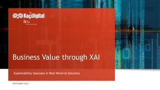 SEPTEMBER 2022
Business Value through XAI
Explainability Usecases in Real World AI Solutions
 