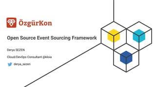 Open Source Event Sourcing Framework
Derya SEZEN
Cloud/DevOps Consultant @kloia
derya_sezen
 