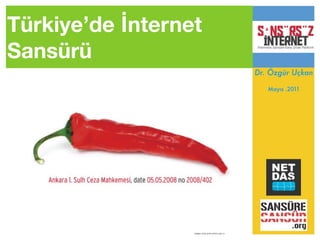 Türkiye’de İnternet
Sansürü
                      Dr. Özgür Uçkan

                         Mayıs .2011
 