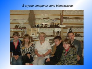 В музее старины села Нелазского
 