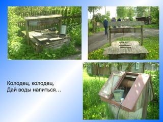 Колодец, колодец,
Дай воды напиться…
 