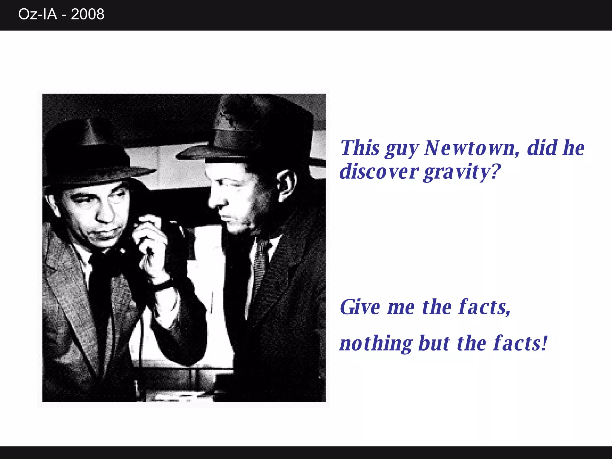 This guy Newtown, did he discover gravity? Give me the facts, nothing but the facts! 