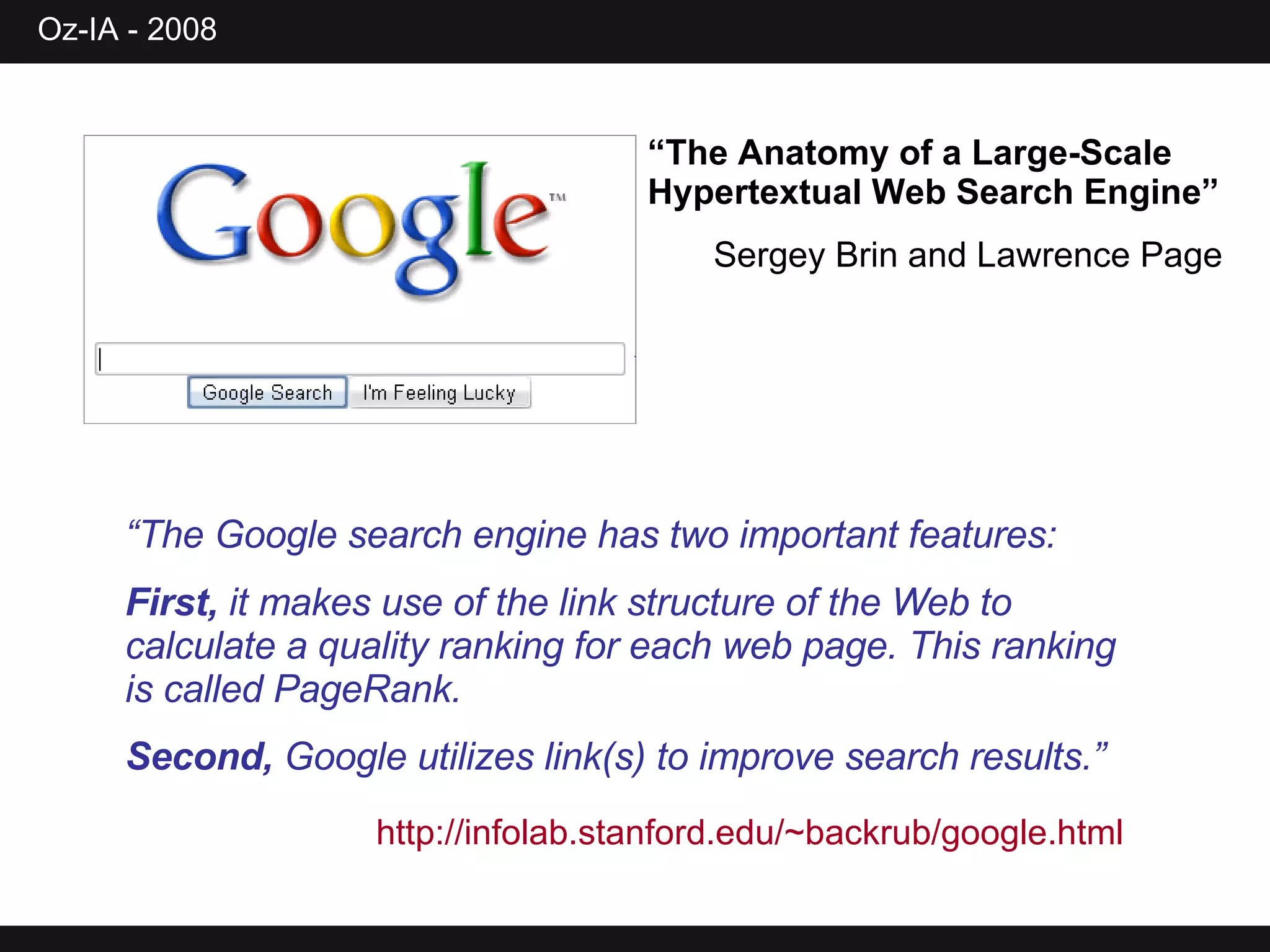 “ The Google search engine has two important features: First,  it makes use of the link structure of the Web to calculate a quality ranking for each web page. This ranking is called PageRank.  Second,  Google utilizes link(s) to improve search results.” http://infolab.stanford.edu/~backrub/google.html   “ The Anatomy of a Large-Scale Hypertextual Web Search Engine” Sergey Brin and Lawrence Page 