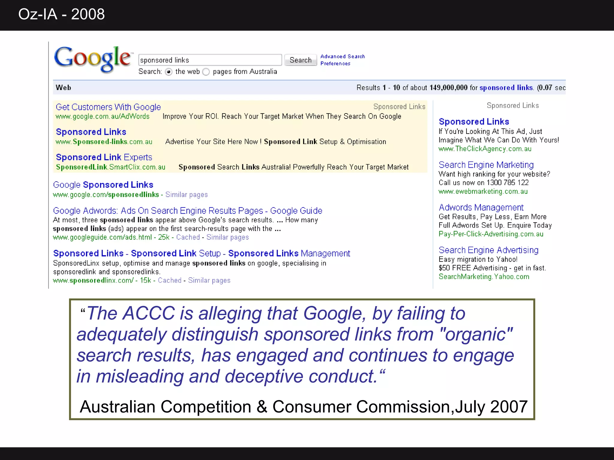 “ The ACCC is alleging that Google, by failing to adequately distinguish sponsored links from &quot;organic&quot; search results, has engaged and continues to engage in misleading and deceptive conduct.“ Australian Competition & Consumer Commission ,July 2007 