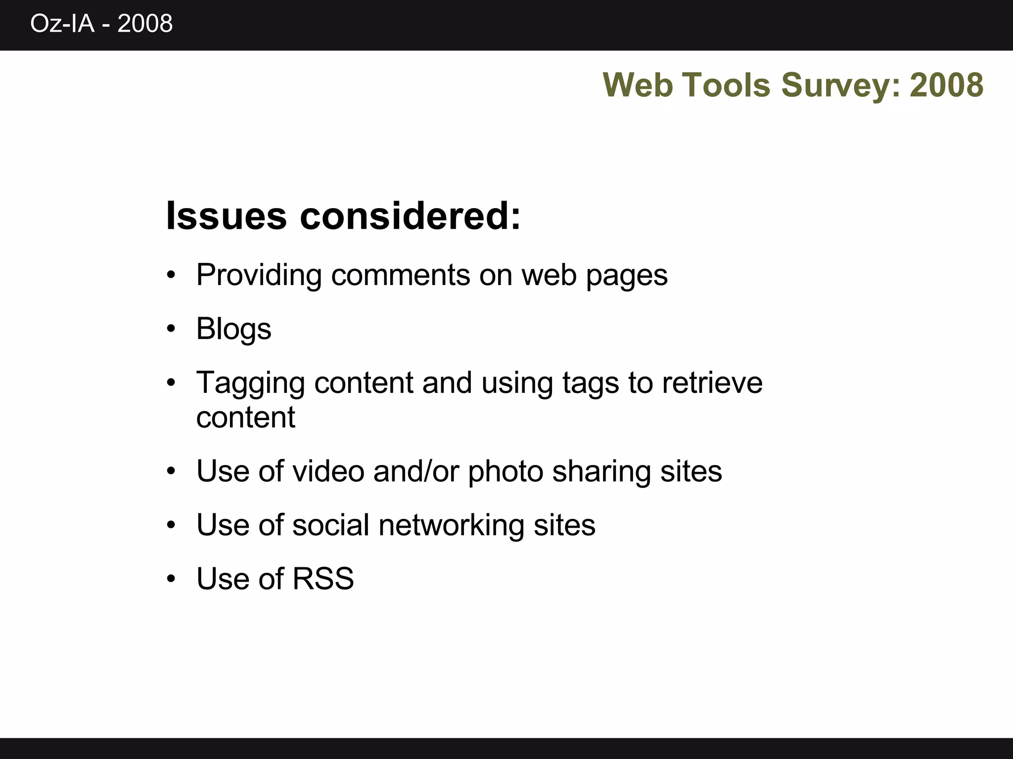 Issues considered: Providing comments on web pages Blogs Tagging content and using tags to retrieve content Use of video and/or photo sharing sites Use of social networking sites Use of RSS Web Tools Survey: 2008 