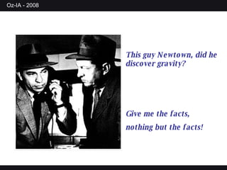 This guy Newtown, did he discover gravity? Give me the facts, nothing but the facts! 