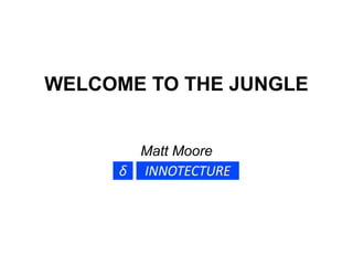 WELCOME TO THE JUNGLE


       Matt Moore
 