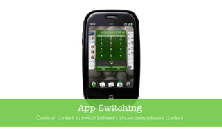 App Switching
Cards of content to switch between, showcases relevant content
 