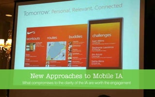 New Approaches to Mobile IA
What compromises to the clarity of the IA are worth the engagement
 