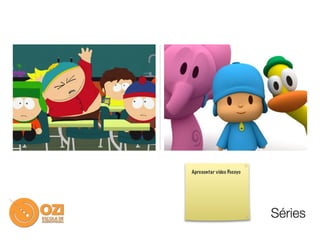 Apresentar video Pocoyo




                          Séries
 