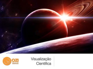 Visualização
   Cientíﬁca
 