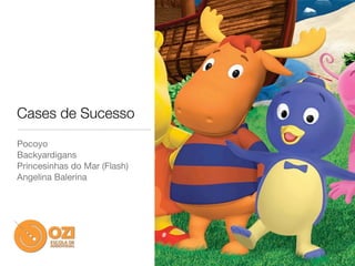 Cases de Sucesso
Pocoyo
Backyardigans
Princesinhas do Mar (Flash)
Angelina Balerina
 