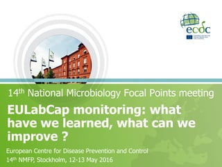 Feedback from the NMFP on
Member States actions
14th National Microbiology Focal Points meeting
Amanda Ozin, Senior Expert, Office of the Chief Scientist
European Centre for Disease Prevention and Control
14th NMFP, Stockholm, 12-13 May 2016
 
