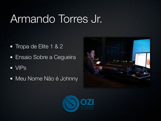 Armando Torres Jr.

Tropa de Elite 1 & 2
Ensaio Sobre a Cegueira
VIPs
Meu Nome Não é Johnny
 