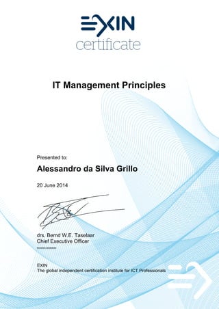 IT Management Principles
Presented to:
Alessandro da Silva Grillo
20 June 2014
drs. Bernd W.E. Taselaar
Chief Executive Officer
5034303.20290839
EXIN
The global independent certification institute for ICT Professionals
 