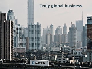 Truly global business
 