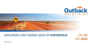 CSE:OZ
FRE:S600
EXPLORING HIGH GRADE GOLD AT FOSTERVILLE
MARCH 2021
 