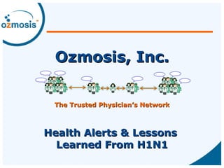 Ozmosis, Inc. The Trusted Physician’s Network Health Alerts & Lessons  Learned From H1N1 