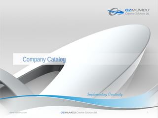 Company Catalog




www.ozmumcu.com         OZMUMCU Creative Solutions Ltd.   1
 