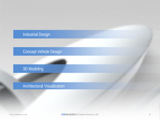Industrial Design


           Concept Vehicle Design


           3D Modeling


           Architectural Visualization




www.ozmumcu.com                    OZMUMCU Creative Solutions Ltd.   2
 