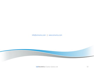 info@ozmumcu.com | www.ozmumcu.com




    OZMUMCU Creative Solutions Ltd.   32
 