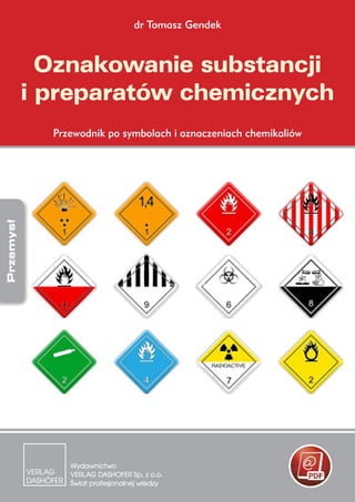 dr Tomasz Gendek



             Oznakowanie substancji
           i preparatów chemicznych
             Przewodnik po symbolach i oznaczeniach chemikaliów
Przemysł
 