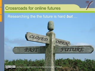 Crossroads for online futures
Dominic Alves http://www.flickr.com/photos/dominicspics/1127762669/
Researching the the futu...