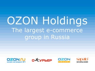 OZON Holdings
The largest e-commerce
    group in Russia
 