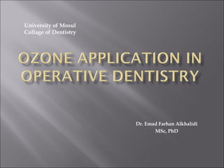Dr. Emad Farhan Alkhalidi
MSc, PhD
University of Mosul
Collage of Dentistry
 
