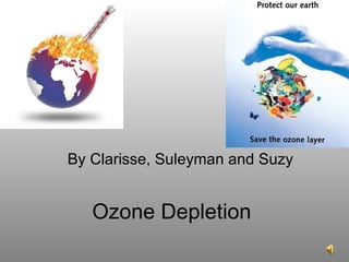 Ozone Depletion By Clarisse, Suleyman and Suzy 