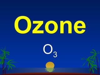 Ozone
 O3
 