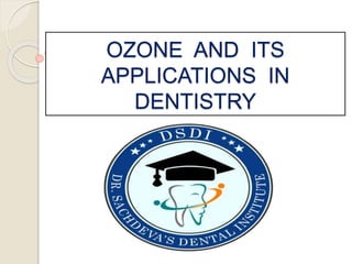 OZONE AND ITS
APPLICATIONS IN
DENTISTRY
 