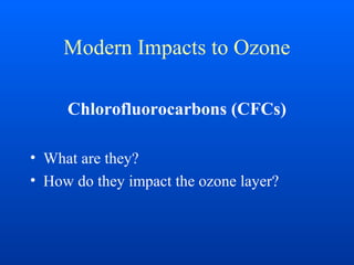 Modern Impacts to Ozone
Chlorofluorocarbons (CFCs)
• What are they?
• How do they impact the ozone layer?
 