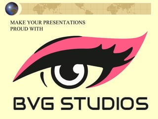 MAKE YOUR PRESENTATIONS
PROUD WITH
 