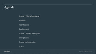 3 © Cloudera, Inc. All rights reserved.
Ozone - Why, When, What
Notions
Architecture
Deployment
Ozone - Write & Read path
Using Ozone
Ozone for Enterprise
Q & A
Agenda
 