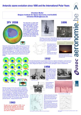 Antarctic ozone evolution since 1898 and the International Polar Years

                                                    Christian Muller
                                  Belgian Institute for Space Aeronomy and B.USOC
                                              Christian.Muller@busoc.be


         IPY 2008                             The ozone hole is a yearly total
                                              ozone minimum observed in Sep-
                                                                                                                                                                                1898
                                              tember and October in Antarc-
                                              tica, three conditions are neces-
                                              sary to start it: the Antarctic
                                              vortex which isolates the Ant-
                                              arctic atmosphere, the formation
                                              of stratospheric clouds and the
                                              presence of active chemical spe-
                                              cies (chlorine and bromine) trans-
                                              ported from lower latitudes.

                                                                                                  The Belgica wintering of 1898-1899 was the first real scientific expedi-
                                                                                                  tion to Antarctica with an international team of 7 scientists, Henryk
                                                                                                  Arctowski was the chief meteorologist.


                                                                                                                               Cloud observations of
                                                                                                                               Dobrowolski, these cor-
Ozone hole during 7 October 2008 as measured by the Scan-
                                                                                                                               respond to Polar strato-
ning Imaging Absorption Spectrometer for Atmospheric Car-                                                                      spheric Clouds which
tography (SCIAMACHY) atmospheric sensor onboard ESA’s                                                                          cause the present ozone
Envisat. SCIAMACHY is a tri-national instrument (Germany,                                                                      hole when activated by
Netherlands and Belgium). The 2008 record ozone hole corre-                                                                    chlorine.
sponding to the IPY is slightly more important than the 2009                                                                   The wind roses show an
ozone hole. (image produced using the assimilation tools of                                                                    early Antarctic vortex.                   An observation of PSC’s (Polar Stratospheric Clouds
KNMI)                                                                                                                                                                    over the Australian Antarctic base Davis
                                                                                                                                                                         4 (68° 34' 35.8" S 77° 58' 02.6" E) - 19 September
                                                                                                                                                                         2001- Photo by M. Lambert, the latitude corresponds
                                                                                                                                                                         to the Belgica wintering.


                                                                                                                     1932
                                                             No ozone measurements are performed in Antarctica, however stratospheric ozone monitoring
                                                             has systematically begun with the Dobson network and Chapman has formulated a first ozone
                                                             theory. Belgium participates to the IPY through a geomagnetic station in Elisabethville.



                                                                                                                   1958
                                                                                                                          With Chapman as presi-
                                                                                                                          dent, Marcel Nicolet as
                                                                                                                          secretary, the CSAGI
                                                                                                                          gives a priority to Ant-
                                                                                                                          arctic ozone and mete-
                                                                                                                          orology, again Belgium
                                                                                                                          reacts by installing a
                                                                                                                          Dobson instrument in
                                                                                                                          Congo.                                       A CSAGI meeting in Brussels.
                                                                 A CSAGI meeting in Moscow.



                                                                                                                          A first Dobson in-
                                                                                                                          strument is in-
                                                                                                                          stalled in the Brit-
                                                                                                                          ish Halley Base in
Monthly averages of total ozone values for September                                                                      1957 during IGY.
over the South Pole for the last 10 years using measure-
ments from the Scanning Imaging Absorption Spectrome-
ter for Atmospheric Cartography (SCIAMACHY) sensor
aboard ESA's Envisat, the Global Ozone Monitoring Ex-
                                                                                                                                                                       Picture by Derek Ward of Halley Bay in 1958.
periment (GOME) aboard ESA ERS-2 and its follow-on in-                                                             "It was clear that the winter vortex over the
                                                                                                                   South Pole was maintained late into the spring
strument GOME-2 aboard EUMETSAT MetOp. The vortex
                                                                                                                   and that this kept the ozone values low".
broke early in 2002. All three sensors have important Bel-                                                         (Dobson over the first Antarctic data). After,
                                                                                                                   more stations were added including a Belgo-
gian participation. (image produced by DLR)                                                                        Dutch station at Base Roi Baudouin in 1965-
                                                                                                                   1967.
                                                                                                                   It was the Syowa Japanese station that made in
                                                                                                                   1984 the first announcement of abnormal Octo-

               1983                                                                                                ber values in 1982 and 1983.
                                                                                                                   The British Antarctic survey publication in NA-
                                                                                                                   TURE in 1985 is however the publication which
   No polar year was scheduled in 1983, if one                                                                     alerted the scientists over the ozone hole prob-
                                                                                                                   lem. Its chemical explanation was given in 1987
   would have been organised, the ozone hole                                                                       after two American led campaigns in Antarctica
                                                                                                                   and precipitated the signing of the Montréal
   would have been discovered two years ear-
                                                                                                                   protocol.
   lier by the synergetic exploitation of polar
   year specific campaigns.                                                                                                                                           Antarctic 1958 values of ozone compared to Spitsbergen averages.: a dissym-
                                                              Figure showing the Halley Bay results together with Syowa and Roi Baudouin
                                                                                                                                                                      metry appears.
 