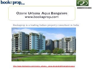 Bookaprop is a leading Indian property consultant in India

http://www.bookaprop.com/ozone_urbana__aqua-devanahalli-bangalore.aspx

 