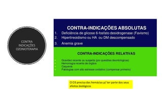 CONTRA
INDICAÇÕES
OZONIOTERAPIA
O O3 precisa das hemácias p/ ter parte dos seus
efeitos biológicos
 