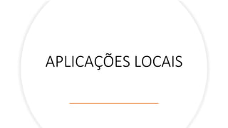 APLICAÇÕES LOCAIS
 
