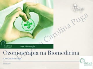 23/03/2018
Ozonioterapia na Biomedicina
Ana Carolina PugaDra Ana Carolina Puga
 